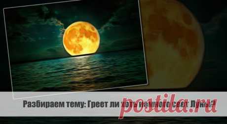Разбираем тему: Греет ли хоть немного свет Луны? Статья автора «VestiNews.