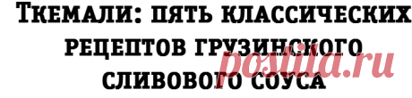 Ткемали: пять классических рецептов грузинского сливового соуса