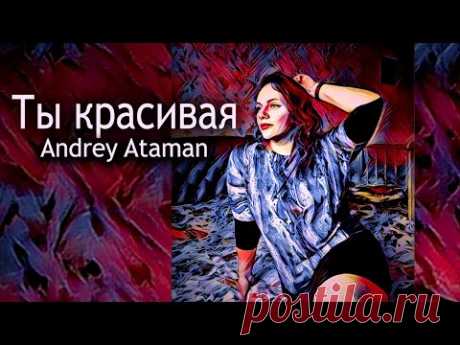 Песня Ты красивая - Andrey Ataman / Русская поп музыка