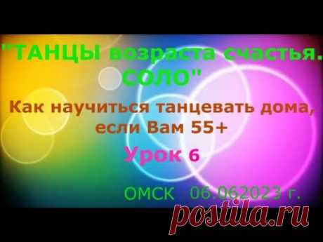 Урок 6 Как научиться танцевать, если Вам 55+++ ОМСК  06 06 2023 г