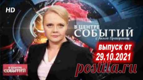 В центре событий с Анной Прохоровой  от 29 10 2021 г смотреть последний выпуск новостей онлайн