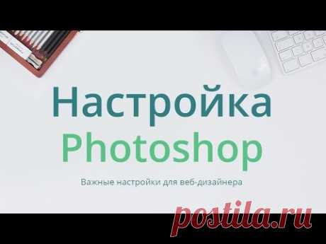 Настройка фотошопа для веб-дизайнера. Урок 1 - YouTube