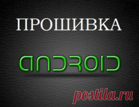 Прошивка андроид: целесообразность, способы и сам процесс - Все для АНДРОИД и Apple iOS