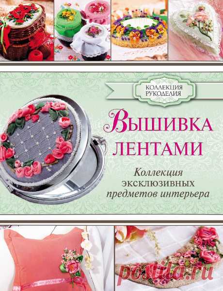 Коллекция для рукоделия в книге «Вышивка лентами» | Вышивка лентами Вышивка лентами очень красивое и модное направление рукоделия, которым увлекаются многие женщины. Они украшают лентами предметы интерьера, добавляют яркие штрихи к одежде и создают уютный дом своими руками. Вы еще не пробовали? Это занятие поразит вас своей простотой и вдохновит красотой...