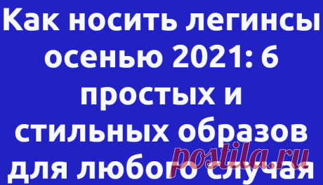 Как носить легинсы осенью 2021: 6 простых и стильных образов для любого случая
Легинсы являются неотъемлемой частью женского гардероба, учитывая их универсальный и удобный характер. Сейчас они актуальны не только для тренировок и спортивных образов, но и для …
Читай дальше на сайте. Жми подробнее ➡