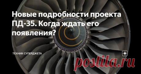 Новые подробности проекта ПД-35. Когда ждать его появления? Уважаемые читатели, всех приветствую на канале "Техник Суперджета". Двигателестроительная отрасль в России, за последние 10 лет, существенно продвинулась в научных достижениях. Новые материалы и технологии, позволили создавать двигатели другого уровня. Такой достигнутый уровень позволяет не только конкурировать с другими производителями, но также конкретно их обгонять в гонке за лидерство. Вот такое лирическое отс...