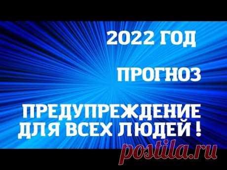 2022 год Прогноз и предупреждение для всех людей !