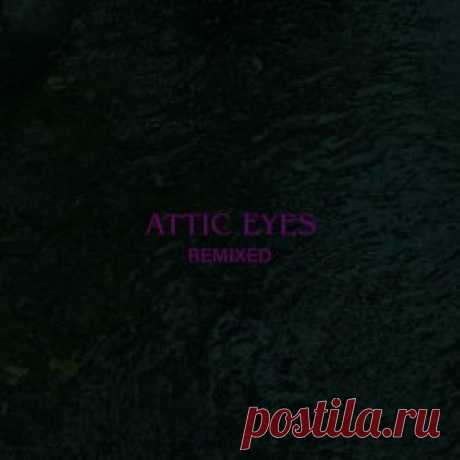 Attic Eyes - Attic Eyes (Remixed) (2024) [EP] Artist: Attic Eyes Album: Attic Eyes (Remixed) Year: 2024 Country: USA Style: Post-Punk, Coldwave, Gothic Rock