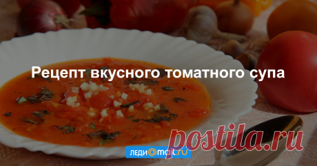 Летний томатный суп - пошаговый рецепт с фото - как приготовить, ингредиенты, состав, время приготовления - Леди Mail.Ru
