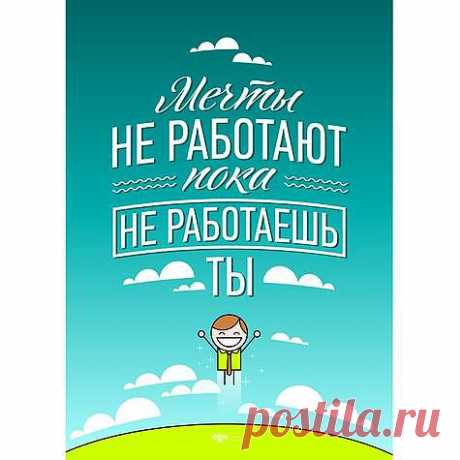 Мечты не работают пока не работаешь ты