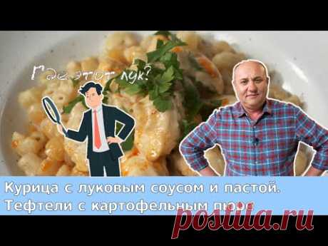 Кухня по заявкам | Курица с луковым соусом и пастой. Тефтели с картофельным пюре | Илья Лазерсон