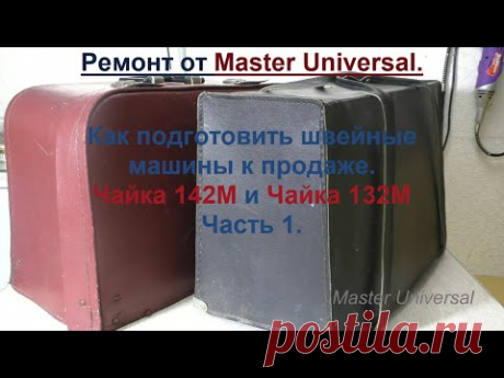 Как подготовить швейные машины к продаже. Чайка 142 М и Чайка 132 М. Ч.1.  Видео № 692.