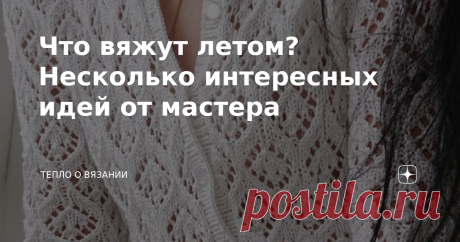 Что вяжут летом? Несколько интересных идей от мастера Я часто нахожу в инстаграм аккаунты, которые подпитывают меня вдохновением. Так случилось и в этот раз.  Добрый день, дорогие читатели! Вы на канале о вязании. Меня зовут Татьяна Кетрарь и сегодня я искала интересный ажурный узор в интернете. Он вывел меня вот на такую модель: Узор интересный, фото чёткое (можно даже составить схему и попробовать повторить!). Справа от фото была ссылка на инстаграм-аккаунт @gaffadesign,...