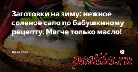 Заготовки на зиму: нежное соленое сало по бабушкиному рецепту. Мягче только масло! Делала сегодня ревизию в морозилке, и из катакомб своего холодильного агрегата извлекла на свет кусочек соленого сала. Затерялся среди других – а я и забыла про него. Сало достала, натерла чесноком и оно благополучно «утекло» за ужином. В связи с этим, пока помню, решила поделиться рецептом и с вами. Конечно, мало кто на даче держит поросят, но ведь нас читают и сельские жители?