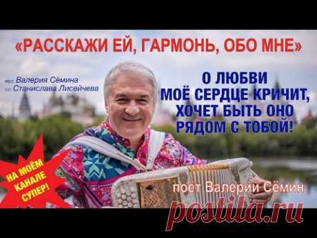 "РАССКАЖИ ЕЙ, ГАРМОНЬ, ОБО МНЕ". И снова ХИТ - НОВАЯ ПЕСНЯ уходящего лета 2021! ПОЁТ ВАЛЕРИЙ СЁМИН