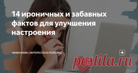 14 ироничных и забавных фактов для улучшения настроения  1. В 2007 году супружеская пара из Боснии развелась после того, как обнаружила, что оба изменяли друг другу друг с другом онлайн под вымышленными именами.  2. Умирающий мужчина, которому сделали пересадку сердца, женился на вдове донора. По иронии судьбы он покончил с собой точно так же, как донор. 3. В 1836 году сгорело здание, в котором находился патент на пожарный гидрант. 4. В 2011 году женщина купила невидимое "...