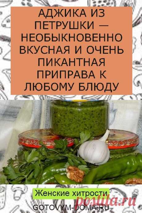 АДЖИКА ИЗ ПЕТРУШКИ — НЕОБЫКНОВЕННО ВКУСНАЯ И ОЧЕНЬ ПИКАНТНАЯ ПРИПРАВА К ЛЮБОМУ БЛЮДУ