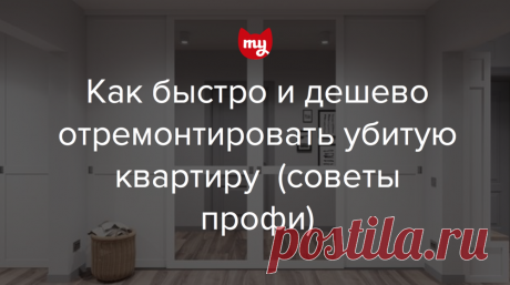 Как быстро и дешево отремонтировать убитую квартиру: советы профи Чудес не бывает, но есть честные способы сэкономить на услугах и материалах. Вспоминаем главные из них вместе с нашим экспертом