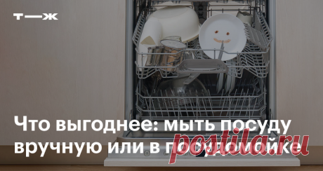 Что выгоднее: мыть посуду вручную или в посудомойке Эксперимент читателя Т—Ж