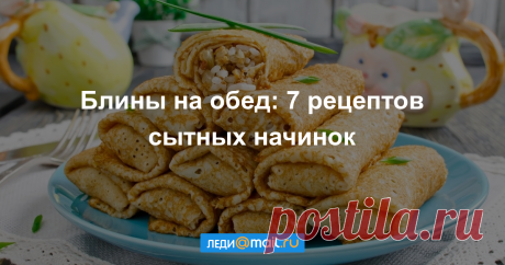 7 рецептов сытных блинов Блины могут быть не просто десертом или закуской, но и полноценным блюдом — если положить внутрь «серьезную» начинку.