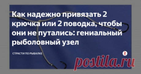 Как надежно привязать 2 крючка или 2 поводка, чтобы они не путались: гениальный рыболовный узел Два поводка или два крючка никогда не перепутаются между собой и не переплетаются с основной леской!
Нет ничего хуже, когда рыбацкая снасть в самый напряженный и ответственный момент запутается и тогда и нервы никуда и рыбалка не заладится.
Хотя можно отнестись ко всему происходящему с пониманием и терпением. А потом взять и сделать всё правильно!
К основной леске возникает частное желание привяза