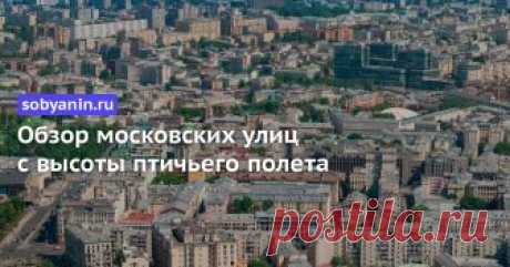 Самая полная гигарама Москвы Обзор московских улиц с высоты птичьего полета