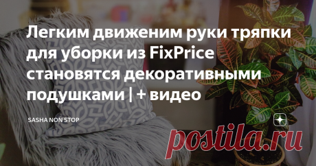 Легким движеним руки тряпки для уборки из FixPrice становятся декоративными подушками | + видео Ну раз уж мы подняли тему сна, то считаю логичным рассказать о  декоративных подушках, которые я сшила из тряпок.