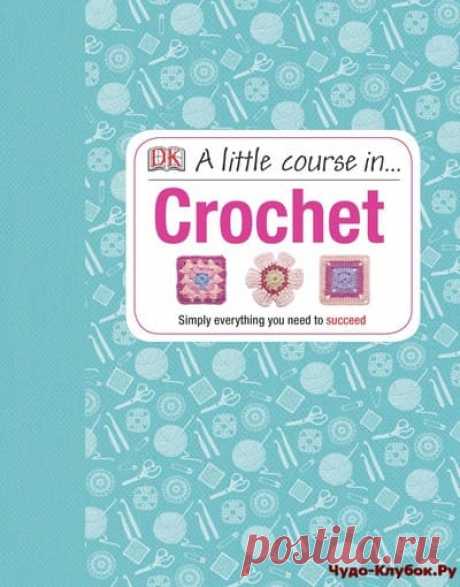 A Little Course in Crochet | ✺❁журналы на чудо-КЛУБОК ❣ ❂ ►►➤Более ♛ 8 000❣♛ журналов по вязанию Онлайн✔✔❣❣❣ 70 000 узоров►►Заходите❣❣ %