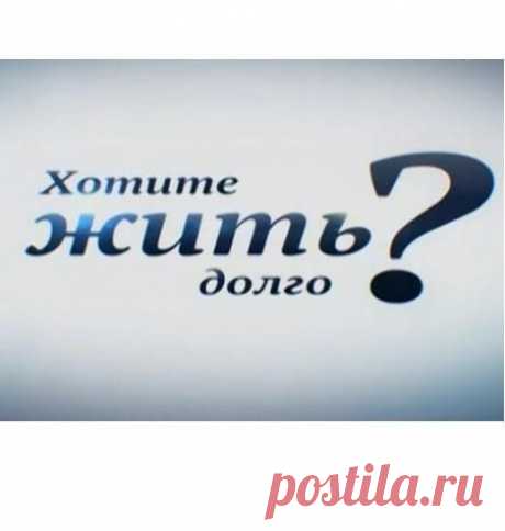 ЧТО НАДО ДЕЛАТЬ, ЕСЛИ ВЫ ХОТИТЕ ДОЛГО ЖИТЬ