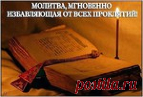 МОЛИТВА, МГНОВЕННО ИЗБАВЛЯЮЩАЯ ОТ ВСЕХ ПРОКЛЯТИЙ