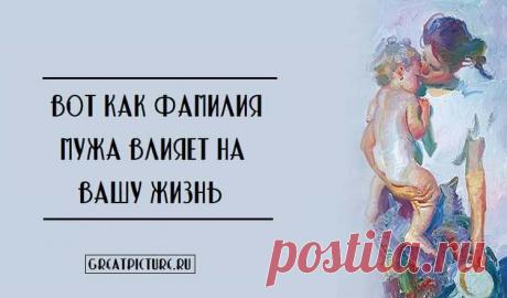 Фамилия мужа влияет на жизнь женщины,расшифровка и объяснение Фамилия мужа влияет на жизнь женщины,расшифровка и объяснение.А Вы знаете как именно изменила всю вашу жизнь фамилия мужа? Хорошо?