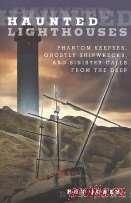 Haunted Lighthouses: Phantom Keepers, Ghostly Shipwrecks, and Sinister Calls From the Deep