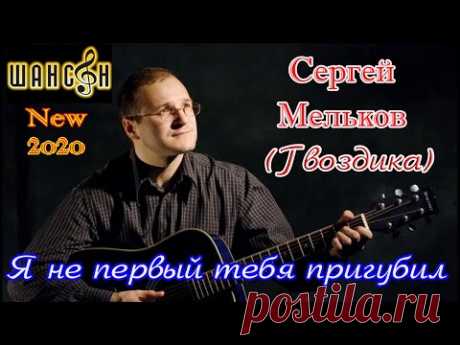Премьера шансона! Я НЕ ПЕРВЫЙ ТЕБЯ ПРИГУБИЛ - СЕРГЕЙ МЕЛЬКОВ (ГВОЗДИКА) New 2020