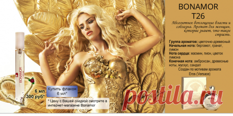 Bonamor Т26 — абсолютное воплощение власти. Аромат для женщин, которые знают, что такое страсть.
Группа ароматов: цветочно-древесный.
Начальная нота: бергамот, гранат, лимон.
Нота сердца: жасмин, пион, цветок лимона.
Конечная нота: амброксан, древесные ноты, мускус, сандал.
Создан по мотивам аромата Eros (Versace)