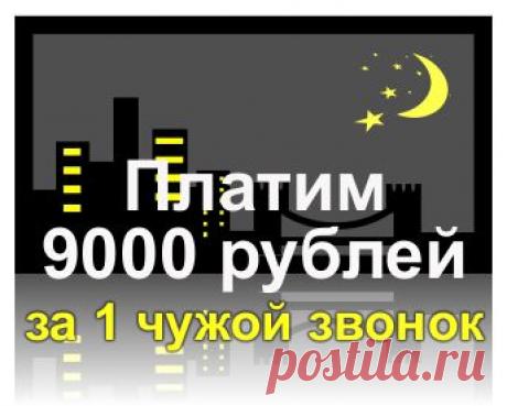 Напиши человеку,отправь ему номер телефона. И ты получишь до 9000 за его звонок.