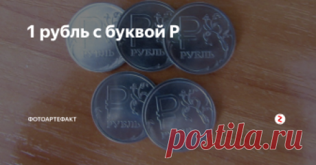 1 рубль с буквой Р До определенного времени у нашего рубля не было своего графического обозначения. У доллара был, у фунта стерлингов был, даже у молодого евро есть, а у рубля нет.
Было решено провести конкурс, в ходе которого было рассмотрено огромное количество вариантов изображения рубля. В итоге было утверждено изображение, где букв Р пересекается по середине горизонтальной чертой. Эта черточка потом породит мно