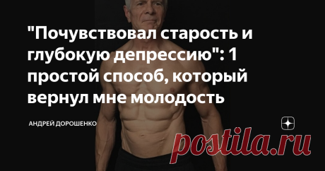"Почувствовал старость и глубокую депрессию": 1 простой способ, который вернул мне молодость