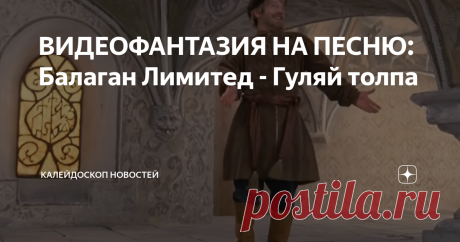 ВИДЕОФАНТАЗИЯ НА ПЕСНЮ: Балаган Лимитед - Гуляй толпа Скоро новый год и осталась одна суббота так что повесилимся?
Балаган Лимитед Гуляй толпа
Информационно развлекательный портал новости факты события