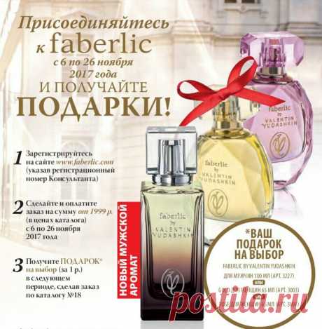 Присоединяйтесь к Faberlic и получите в подарок один из трех ароматов Faberlic by Valentin Yudashkin на выбор! 
1. Со 6 по 26 ноября зарегистрируйтесь на сайте и получите скидку от 20% на всю продукцию. 
2. С 27 ноября по 10 декабря выберите в подарок (за 1 руб.) один из ароматов Faberlic by Valentin Yudashkin: для мужчин (3227), для женщин – Gold (3003) или Rose (3004) – и получите его вместе с очередным заказом!