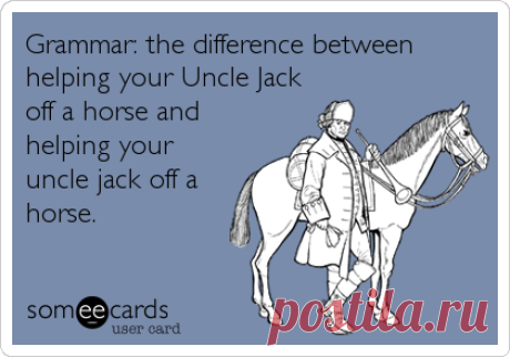 Grammar: the difference between helping your Uncle Jack off a horse and helping your uncle jack off a horse. | Admin Pros Day Ecard