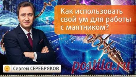 Как использовать свой ум для работы с маятником? Эвент Сергея Серебрякова