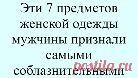 Эти 7 предметов женской одежды мужчины признали самыми соблазнительными
Нежная кожа, соблазнительные изгибы тела, милые черты лица и красивая улыбка делают женщину привлекательной в глазах противоположного пола. К сожалению, не каждая представительница прекрасного пола может похвастать идеальной внешностью. Но если вы умеете подчеркивать свои достоинства и сглаживать недостатки, то с помощью...
Читай дальше на сайте. Жми подробнее ➡