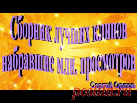 Сборник клипов набравшие млн. просмотров - Сергей Орлов