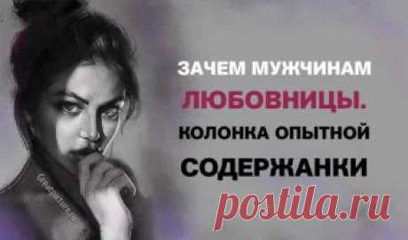 Зачем мужчинам любовницы. Колонка опытной содержанки Содержанка со стажем согласилась рассказать нам о том, зачем мужчины ходят к любовницам и почему любовницы выбирают именно женатых мужчин. Проблемы