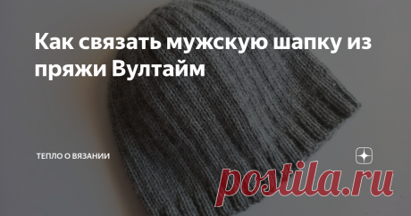 Как связать мужскую шапку из пряжи Вултайм Статья автора «Тепло о вязании» в Дзене ✍: Несмотря на то, что давно ничего не публиковала на этом канале (а, возможно, и благодаря этому 😊), я связала мужу шапку.