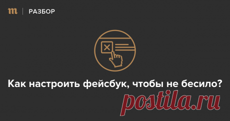 Как настроить фейсбук, чтобы не бесило? — Meduza Фейсбук — отличная штука, но иногда жутко бесит. Сообщает о какой-то ерунде из жизни полузнакомых людей, прячет важные посты друзей, использует имена в рекламе и позволяет непонятным личностям добавлять в группы «любителей брюквы» и «спасем деревья». Надоело!