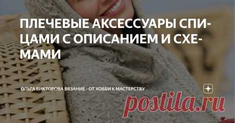 ПЛЕЧЕВЫЕ АКСЕССУАРЫ СПИЦАМИ С ОПИСАНИЕМ И СХЕМАМИ Статья автора «Ольга Викторова Вязание - от хобби к мастерству» в Дзене ✍: 1. Палантин с бахромой узором из снятых петель 2. Шарф с фантазийным узором 3.