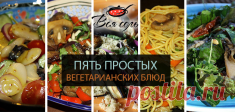 5 простых вегетарианских блюд – Вся Соль - кулинарный блог Ольги Баклановой