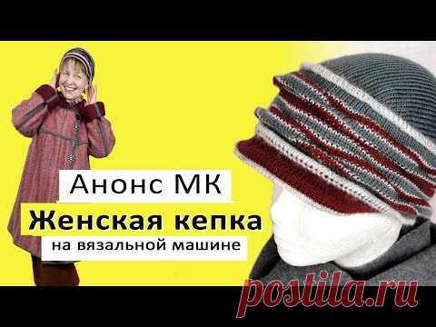 Как связать женскую кепку на вязальной машине Анонс мастер класса машинного вязания фуражки или кепи