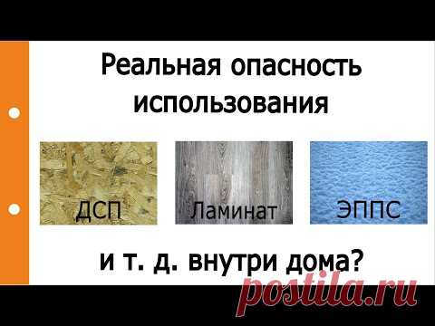 Реальная опасность использования внутри дома ламината, Эппс, дсп, ОСБ и т.д и т.п.?